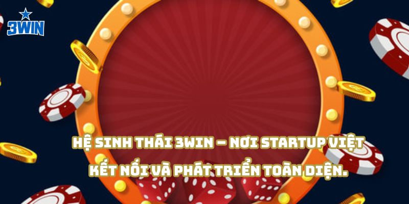 Hệ sinh thái 3Win – nơi startup Việt kết nối và phát triển toàn diện.