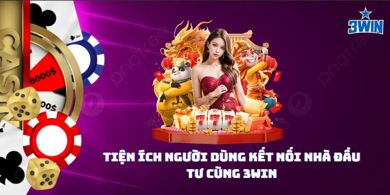 Kết nối minh bạch giữa 3Win và nhà đầu tư