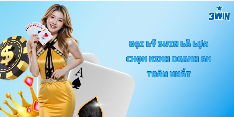 Đại lý 3win là lựa chọn kinh doanh an toàn nhất